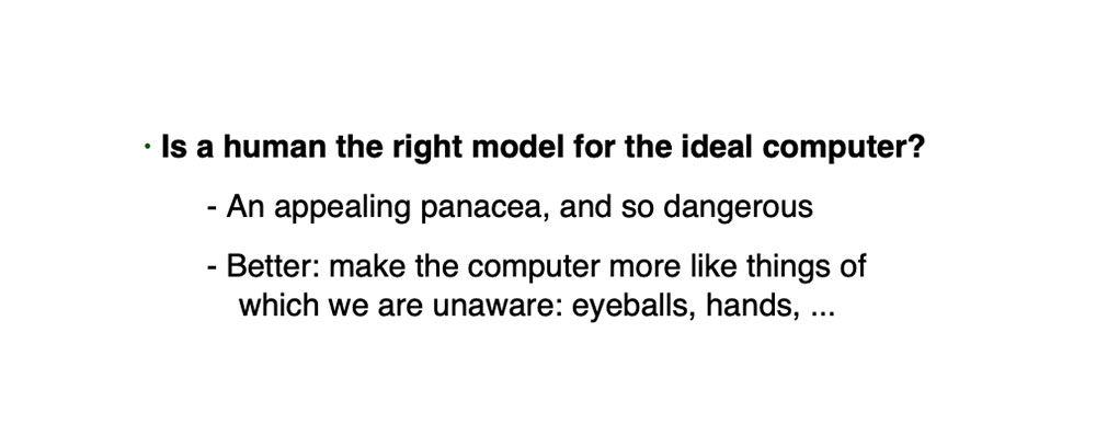 Does Ubiquitous Computing Need
Interface Agents?, 1992, Mark Weiser